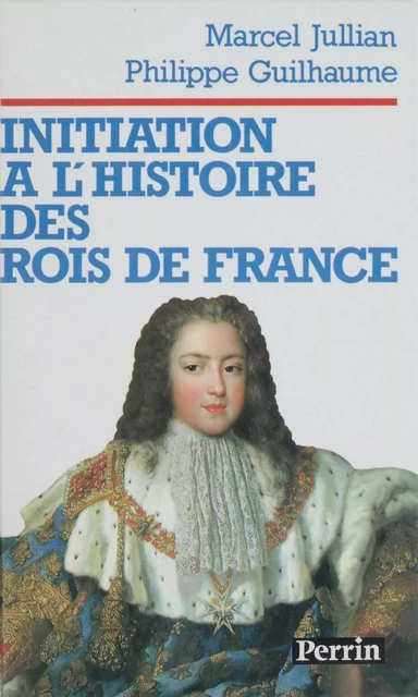 Initiation à l'histoire des rois de France - Marcel Jullian, Philippe Guilhaume - Perrin (réédition numérique FeniXX)