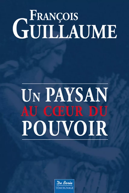 Paysan au cœur du pouvoir - François Guillaume - De Borée