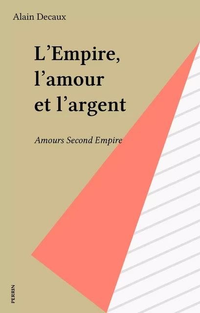 L'Empire, l'amour et l'argent - Alain Decaux - Perrin (réédition numérique FeniXX)