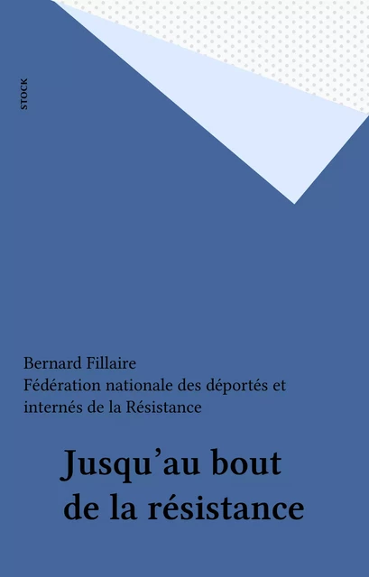 Jusqu'au bout de la résistance - Bernard Fillaire,  Fédération nationale des déportés et internés de la Résistance - Stock (réédition numérique FeniXX)