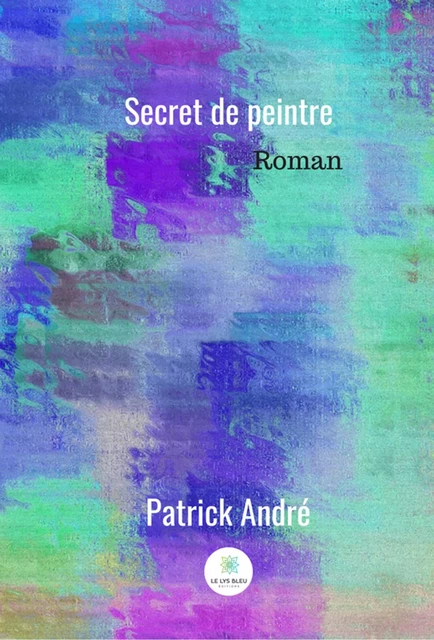 Secret de peintre - Patrick André - Le Lys Bleu Éditions