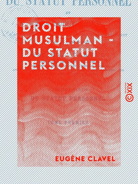 Droit musulman - Du statut personnel - D'après les différents rites, et plus particulièrement d'après le rite hanafite - Eugène Clavel - Collection XIX