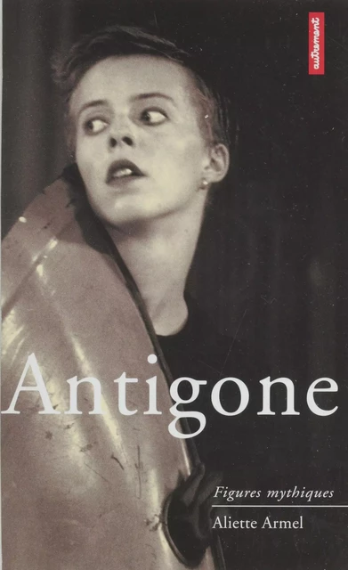 Antigone - Aliette Armel, Henry Bauchau, Philippe Lacoue-Labarthe - Autrement (réédition numérique FeniXX)