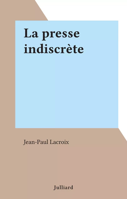 La presse indiscrète - Jean-Paul Lacroix - (Julliard) réédition numérique FeniXX