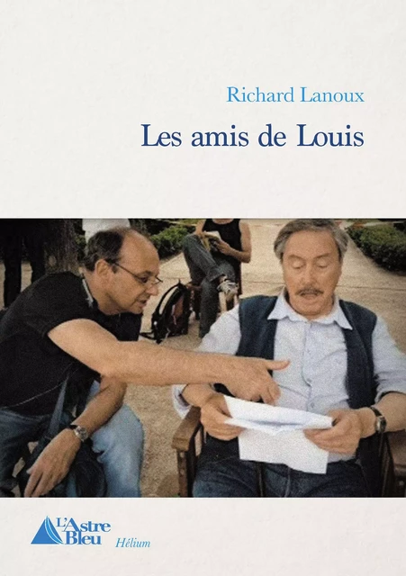 Les amis de Louis - Richard Lanoux - L'Astre Bleu Editions