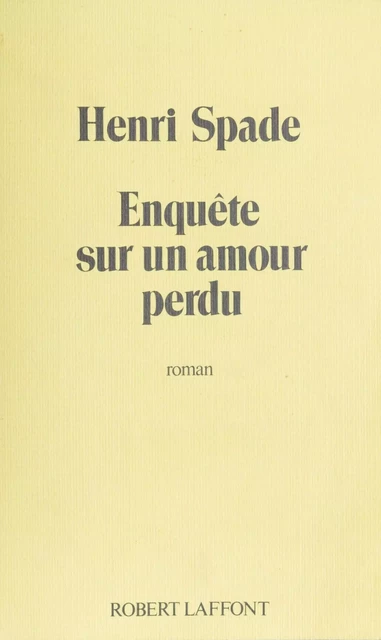 Enquête sur un amour perdu - Henri Spade - Robert Laffont (réédition numérique FeniXX)