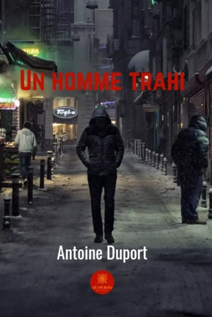 Un homme trahi - Antoine Duport - Le Lys Bleu Éditions