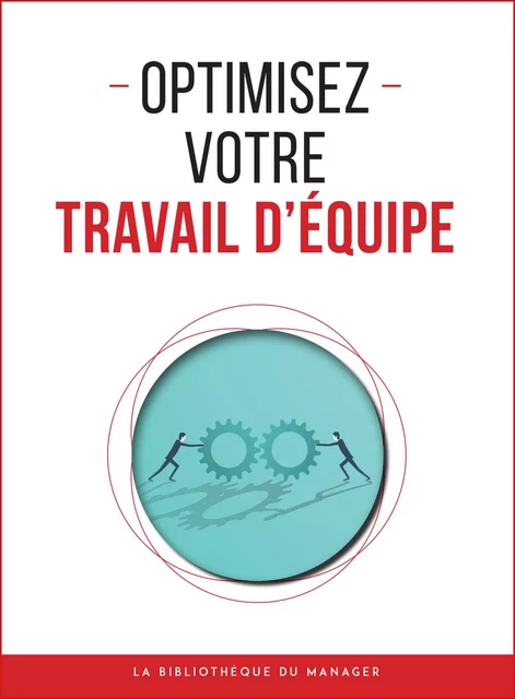 Optimisez votre travail d'équipe -  Collectif - La bibliothèque du manager