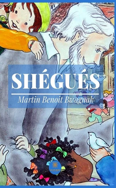 Shégués - Martin Benoit Bwagnak - Le Lys Bleu Éditions