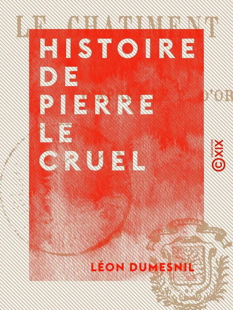 Histoire de Pierre le Cruel - Léon Dumesnil - Collection XIX