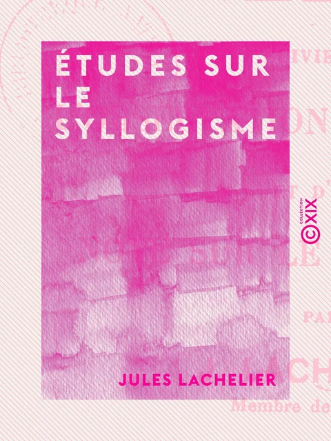 Études sur le syllogisme - Jules Lachelier - Collection XIX