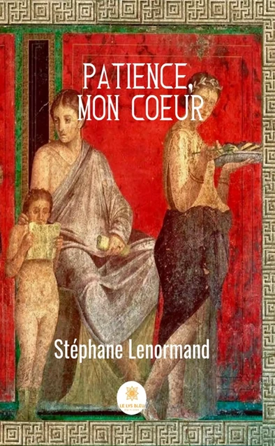 Patience, mon cœur - Stéphane Lenormand - Le Lys Bleu Éditions