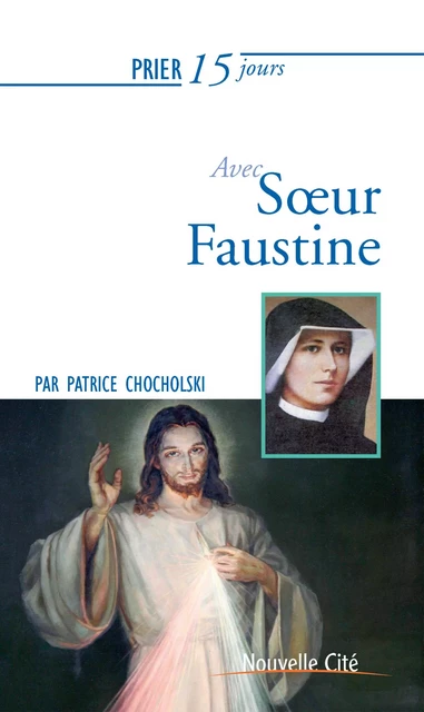 Prier 15 jours avec Sœur Faustine - Patrice Chocholski - Nouvelle Cité