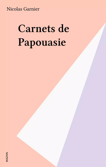 Carnets de Papouasie - Nicolas Garnier - Hazan (réédition numérique FeniXX)