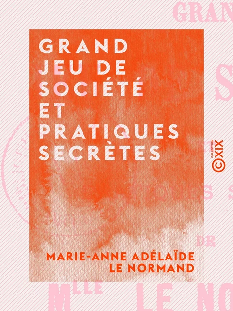 Grand jeu de société et pratiques secrètes - Marie-Anne Adélaïde le Normand - Collection XIX