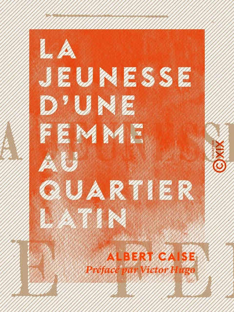 La Jeunesse d'une femme au quartier latin - Albert Caise, Victor Hugo - Collection XIX