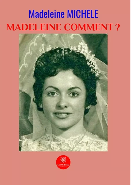 Madeleine comment ? - Madeleine Michele - Le Lys Bleu Éditions