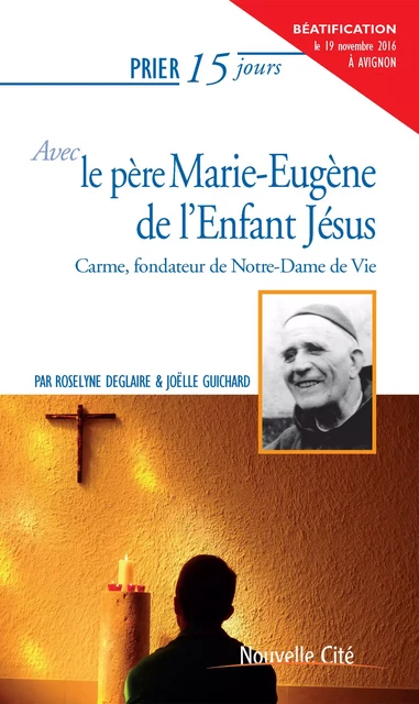 Prier 15 jours avec le père Marie-Eugène de l’Enfant Jésus - Joëlle Guichard, Roselyne Deglaire - Nouvelle Cité