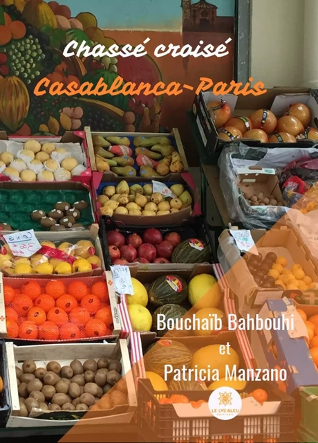 Chassé croisé Casablanca-Paris - Bouchaïb Bahbouhi, Patricia Manzano - Le Lys Bleu Éditions