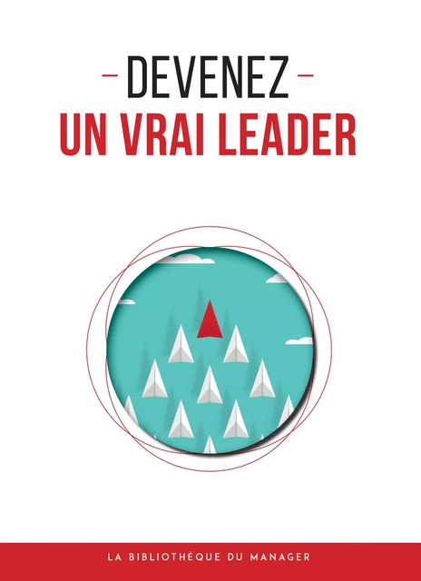 Devenez un vrai leader -  Collectif - La bibliothèque du manager