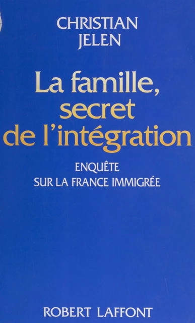 La Famille : secret de l'intégration - Christian Jelen - Robert Laffont (réédition numérique FeniXX)