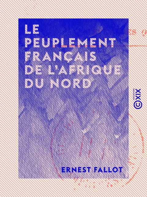 Le Peuplement français de l'Afrique du Nord - Ernest Fallot - Collection XIX