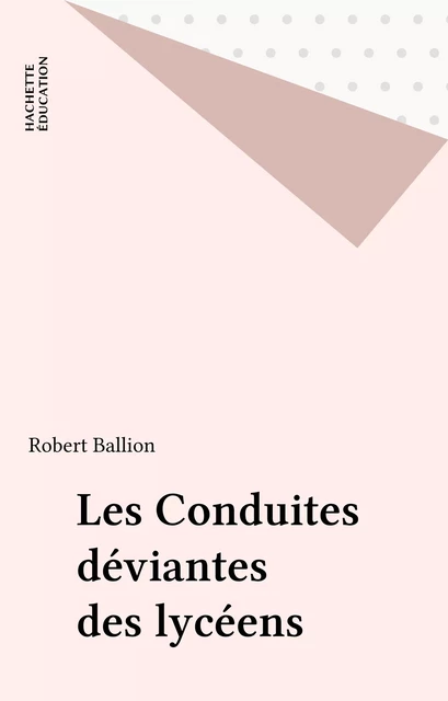 Les Conduites déviantes des lycéens - Robert Ballion - Hachette Éducation (réédition numérique FeniXX)