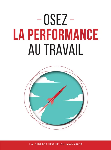 Osez la performance au travail -  Collectif - La bibliothèque du manager