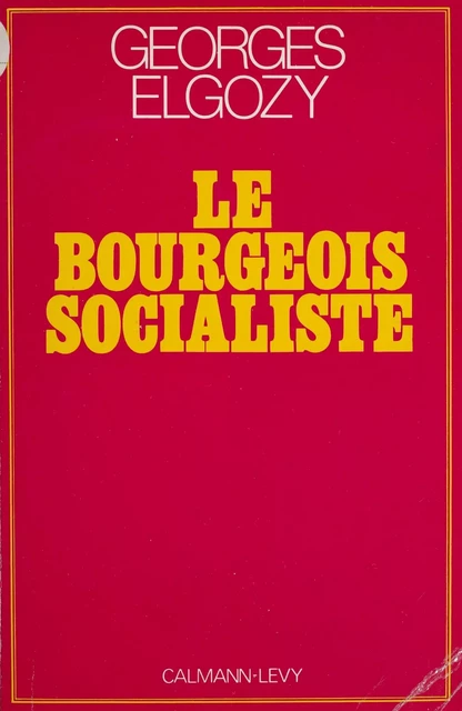 Le Bourgeois socialiste ou Pour un post-libéralisme - Georges Elgozy - Calmann-Lévy (réédition numérique FeniXX)