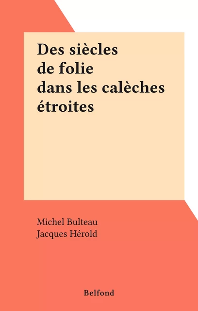 Des siècles de folie dans les calèches étroites - Michel Bulteau - Belfond (réédition numérique FeniXX)