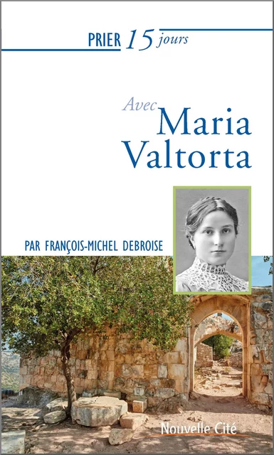 Prier 15 jours avec Maria Valtorta - François-Michel Debroise - Nouvelle Cité