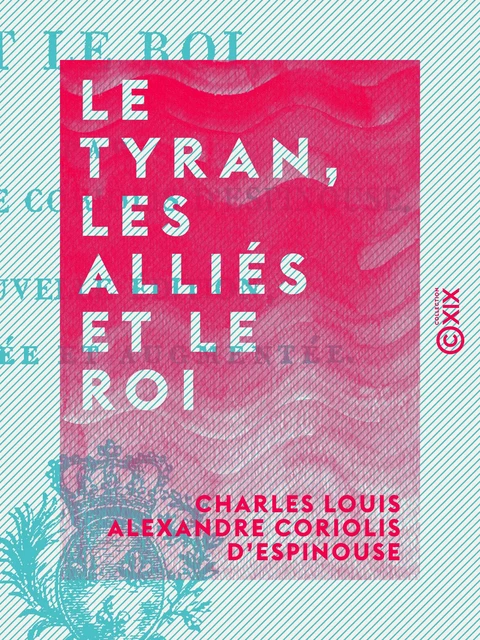 Le Tyran, les Alliés et le Roi - Charles Louis Alexandre Coriolis d'Espinouse - Collection XIX