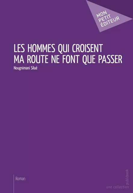 Les Hommes qui croisent ma route ne font que passer - Nougnimani Silué - Mon Petit Editeur