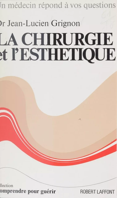 La chirurgie et l'esthétique - Jean-Lucien Grignon - Robert Laffont (réédition numérique FeniXX)