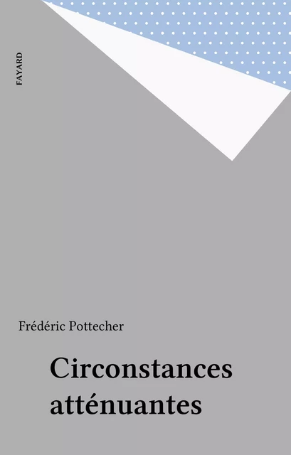 Circonstances atténuantes - Frédéric Pottecher - Fayard (réédition numérique FeniXX)