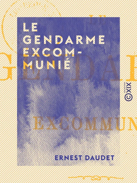 Le Gendarme excommunié - Ernest Daudet - Collection XIX