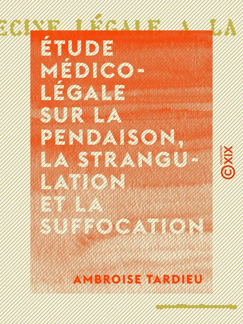 Étude médico-légale sur la pendaison, la strangulation et la suffocation - Ambroise Tardieu - Collection XIX