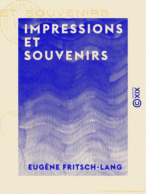 Impressions et Souvenirs - Eugène Fritsch-Lang - Collection XIX