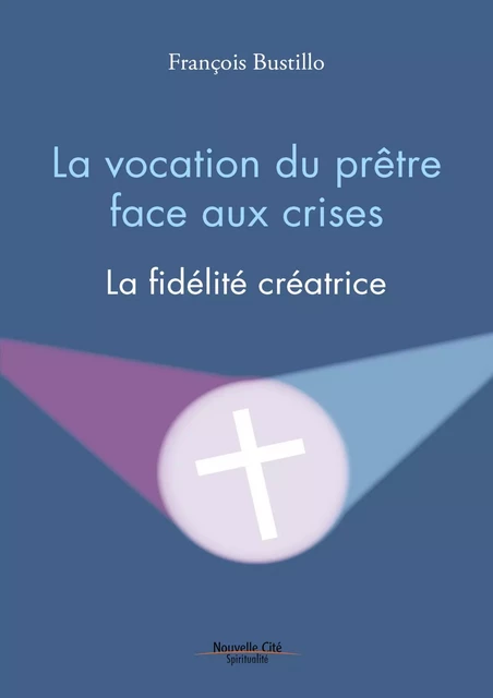 La vocation du prêtre face aux crises - François Bustillo - Nouvelle Cité