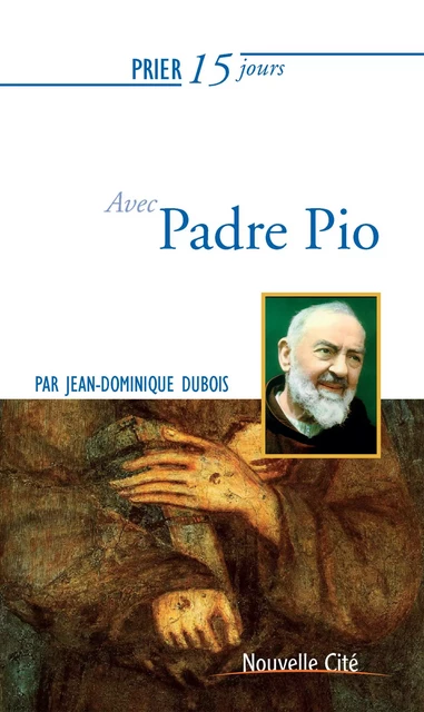 Prier 15 jours avec Padre Pio - Jean-Dominique Dubois - Nouvelle Cité