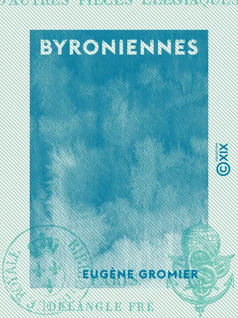 Byroniennes - Élégies, suivies d'autres pièces élégiaques - Eugène Gromier - Collection XIX