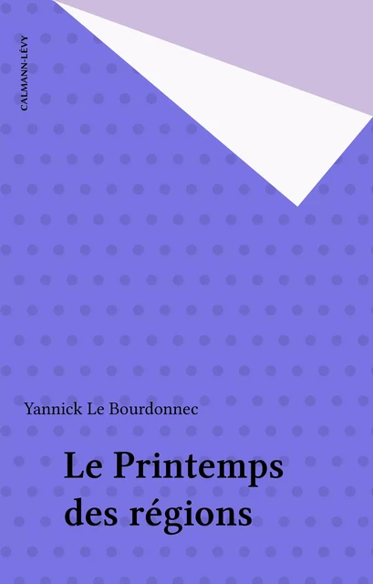 Le Printemps des régions - Yannick Le Bourdonnec - Calmann-Lévy (réédition numérique FeniXX)