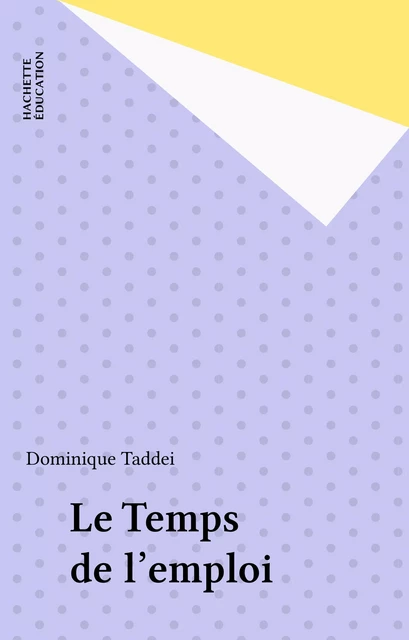 Le Temps de l'emploi - Dominique Taddei - Hachette Éducation (réédition numérique FeniXX)