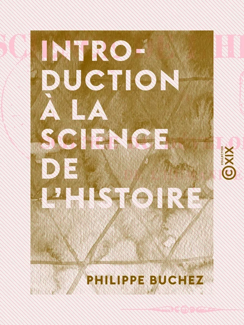 Introduction à la science de l'histoire - Ou Science du développement de l'humanité - Philippe Buchez - Collection XIX