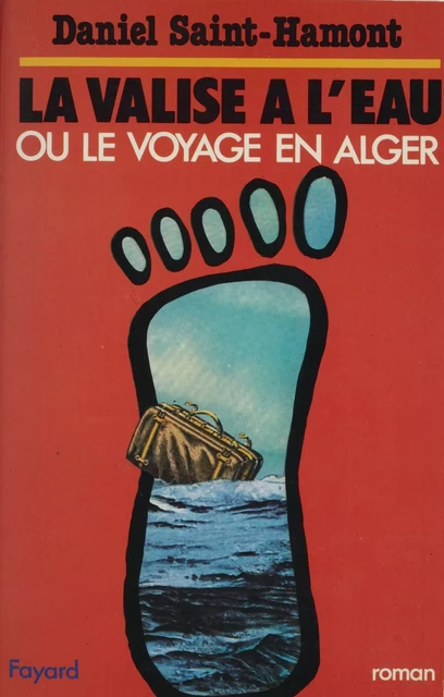 La Valise à l'eau ou le Voyage en Alger - Daniel Saint-Hamont - Fayard (réédition numérique FeniXX)