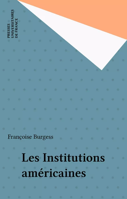 Les Institutions américaines - Françoise Burgess - Presses universitaires de France (réédition numérique FeniXX)