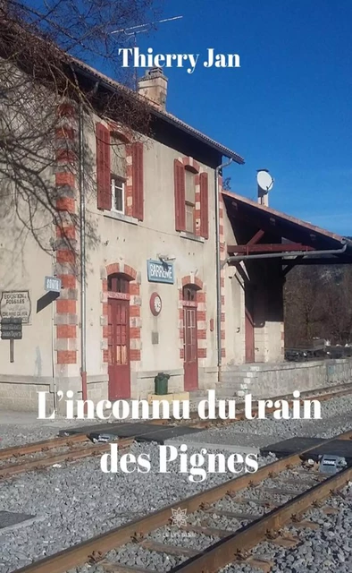 L’inconnu du train des Pignes - Thierry Jan - Le Lys Bleu Éditions