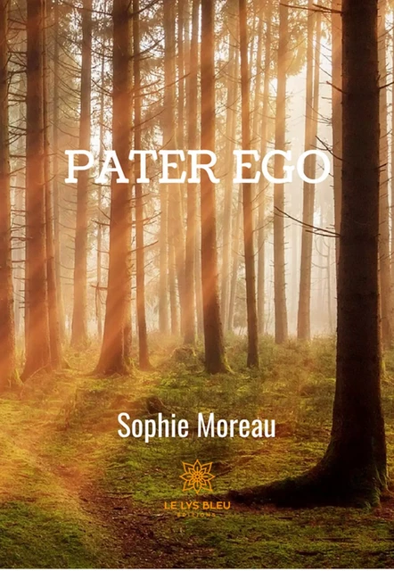 Pater ego - Sophie Moreau - Le Lys Bleu Éditions