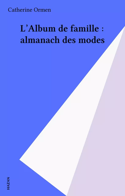 L'Album de famille : almanach des modes - Catherine Ormen - Hazan (réédition numérique FeniXX)