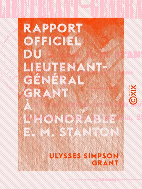 Rapport officiel du lieutenant-général Grant à l'honorable E. M. Stanton - Ulysses Simpson Grant - Collection XIX